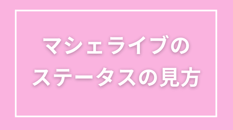 マシェライブのステータスの見方