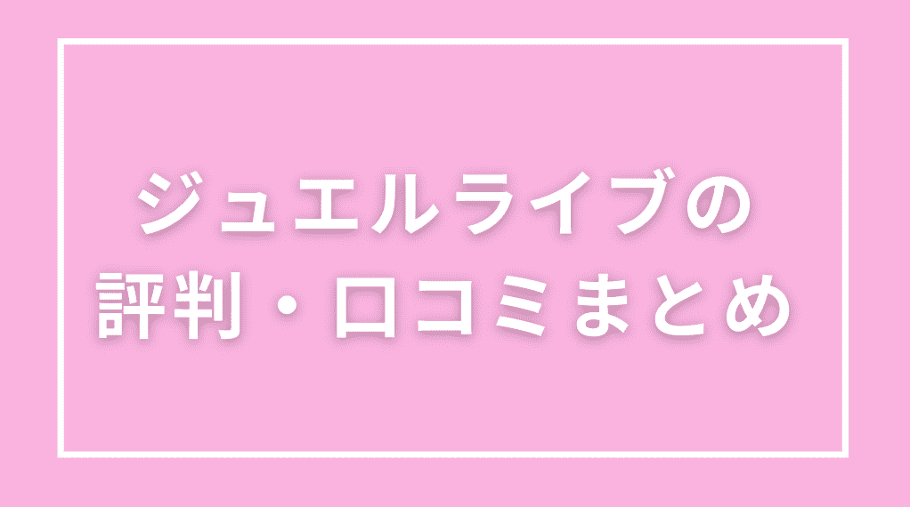 ジュエルライブの評判・口コミまとめ