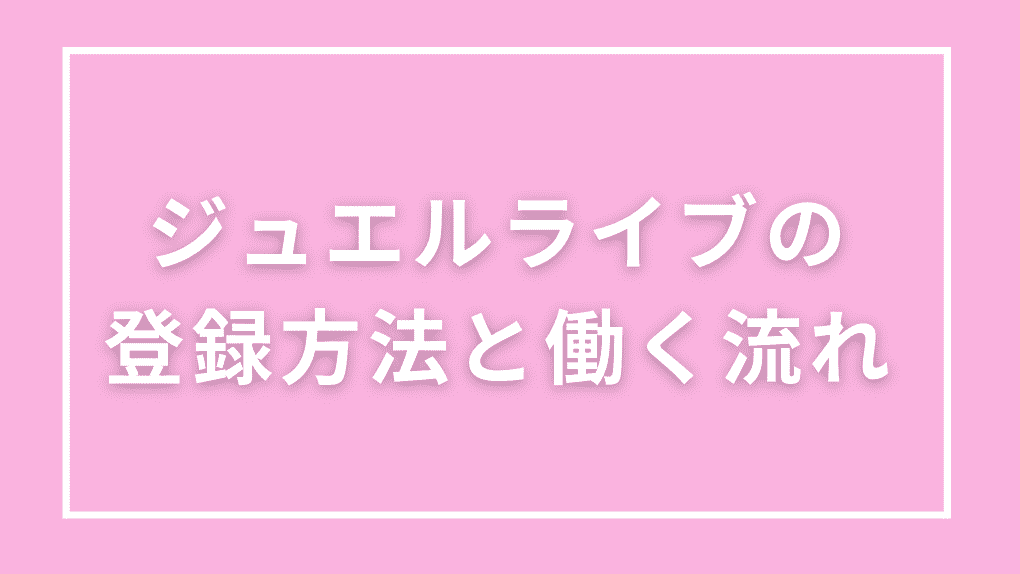 ジュエルライブの登録方法と働き出すまでの流れ