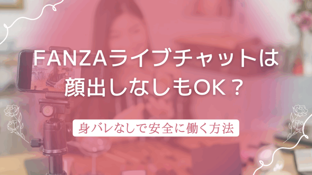 FANZAライブチャットは顔出しなしでも稼げる？身バレなしで安全に働く方法
