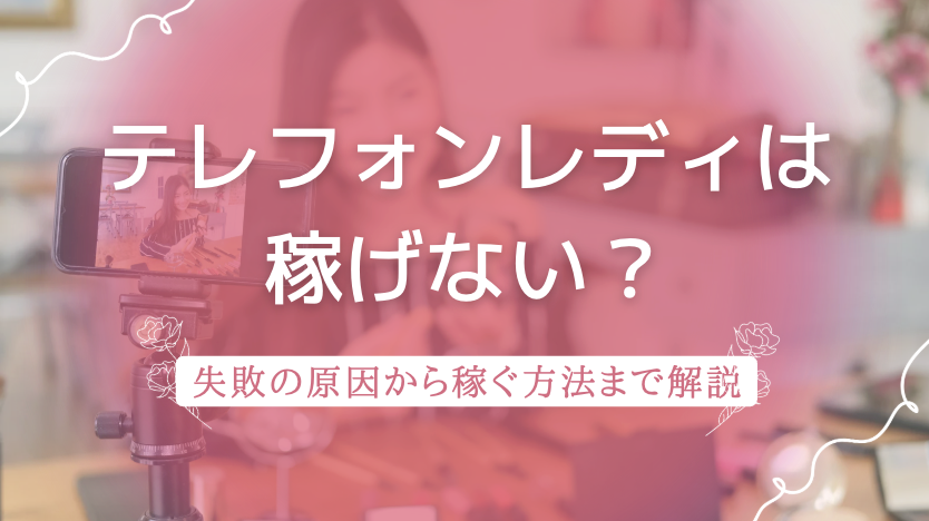 テレフォンレディは稼げない？失敗の原因から稼ぐ方法まで完全解説